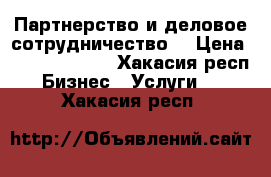 Партнерство и деловое сотрудничество. › Цена ­ 700 000 000 - Хакасия респ. Бизнес » Услуги   . Хакасия респ.